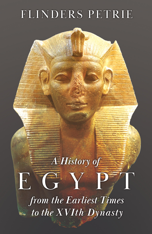 9781473301030 - A History of Egypt from the Earliest Times to the XVIth Dynasty - Flinders Petrie
