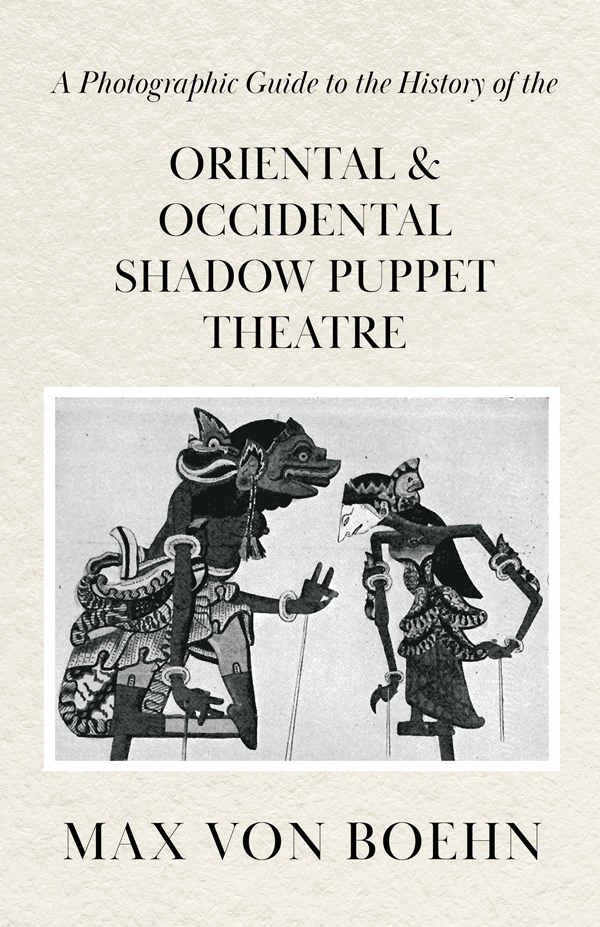 9781446541807 - A Photographic Guide to the History of Oriental and Occidental Shadow Puppet Theatre - Max von Boehn