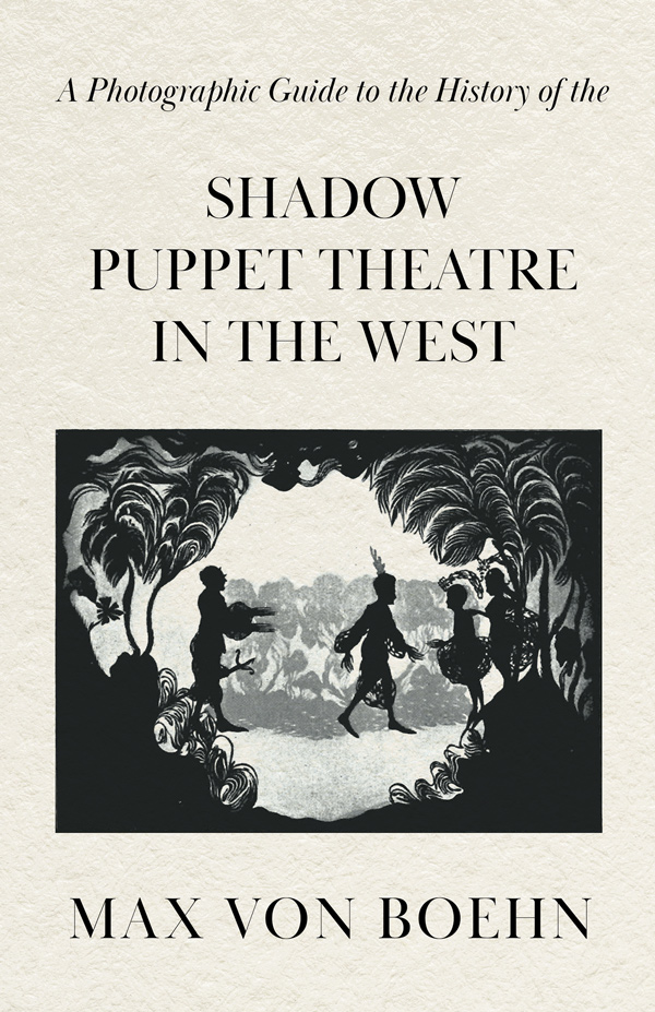 9781446541791 - A Photographic Guide to the History of the Shadow Puppet Theatre in the West - Max Von Boehn