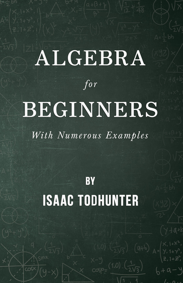 9781445596457 - Algebra for Beginners - With Numerous Examples - Isaac Todhunter