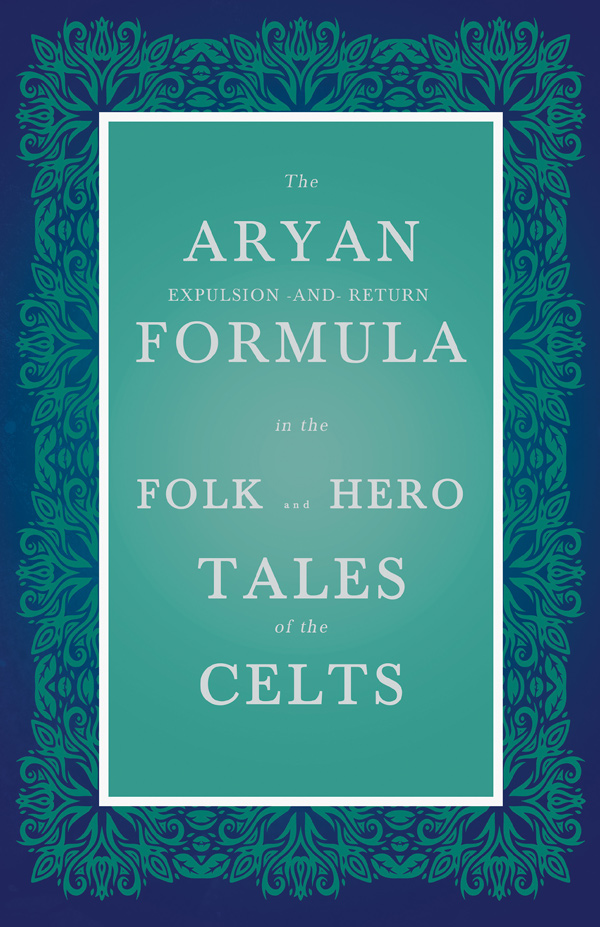 9781445523729 - The Aryan Expulsion-and-Return Formula in the Folk and Hero Tales of the Celts - Anon