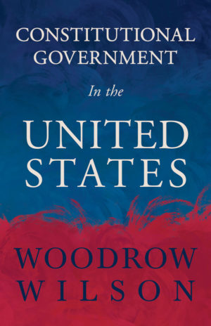 9781406760149 - Constitutional Government in the United States - Woodrow Wilson