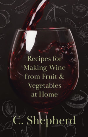 9781446534687 - Recipes for Making Wine from Fruit and Vegetables at Home - C. K. Shepherd
