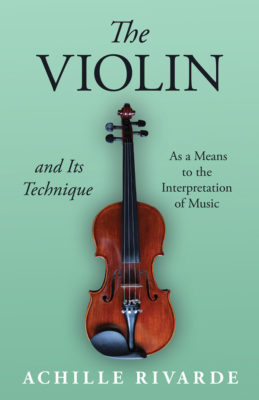 The Violin and Its Technique by Achille Rivarde