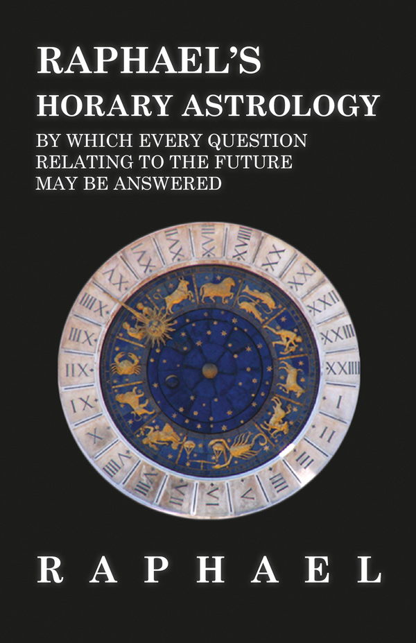 9781528700290 - Raphael's Horary Astrology by which Every Question Relating to the Future May Be Answered - Anon