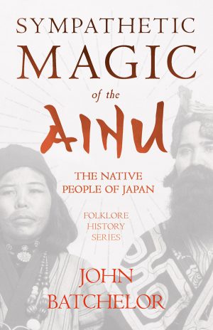 9781445523583 - Sympathetic Magic of the Ainu - John Batchelor