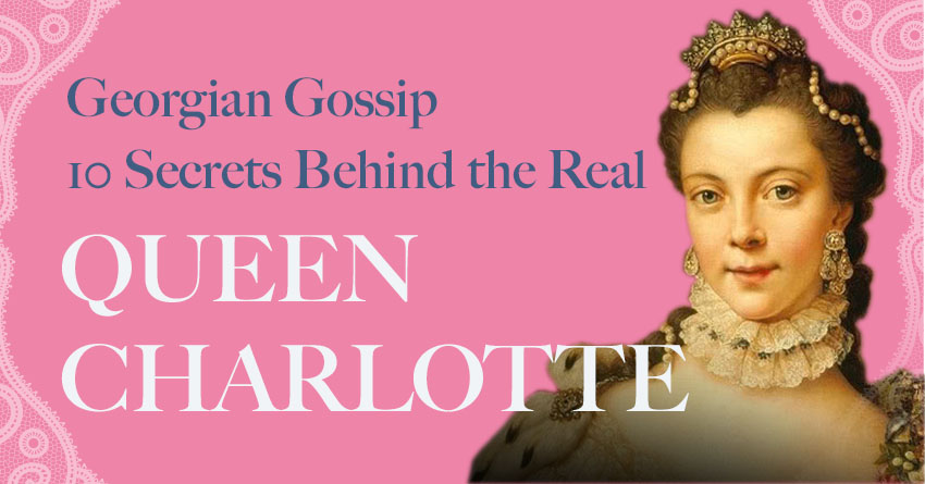 Georgian Gossip – 10 Secrets Behind the Real Queen Charlotte