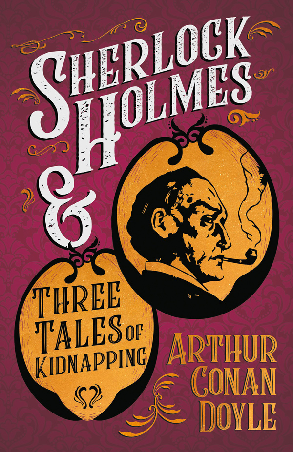 9781447468622 - Sherlock Holmes and Three Tales of Kidnapping - Arthur Conan Doyle