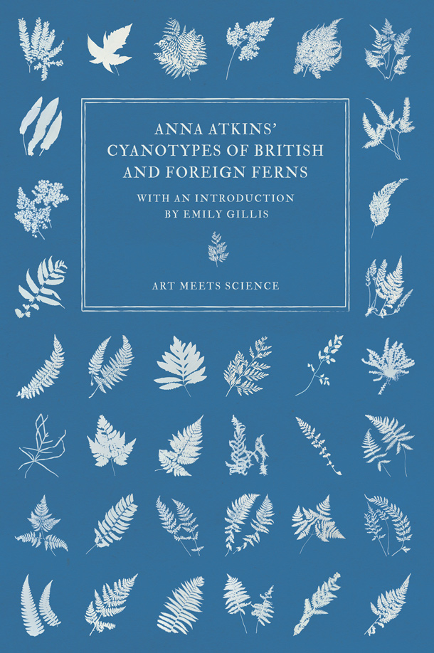 Anna Atkins’ Cyanotypes of British and Foreign Ferns