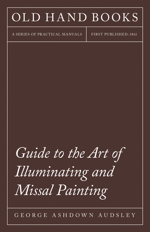 9781443777490 - Guide to the Art of Illuminating and Missal Painting - George Ashdown Audsley