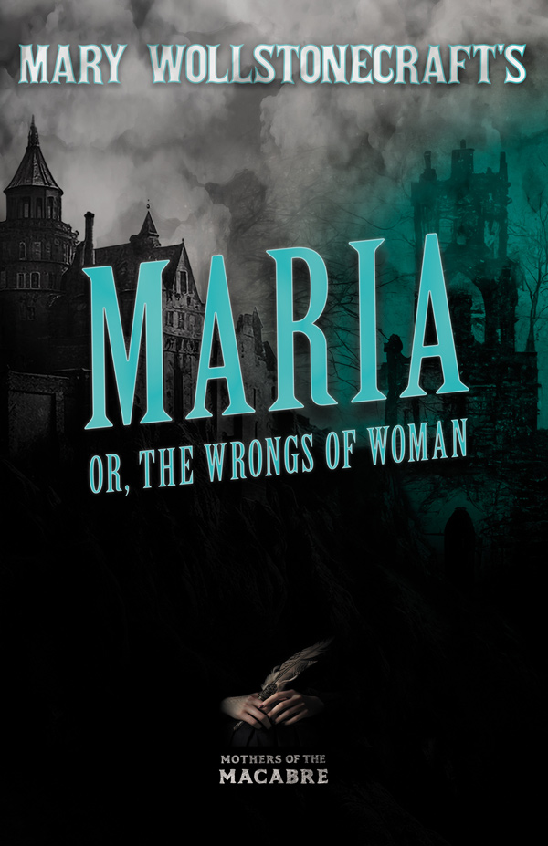 Mary Wollstonecraft’s Maria, or, The Wrongs of Woman
