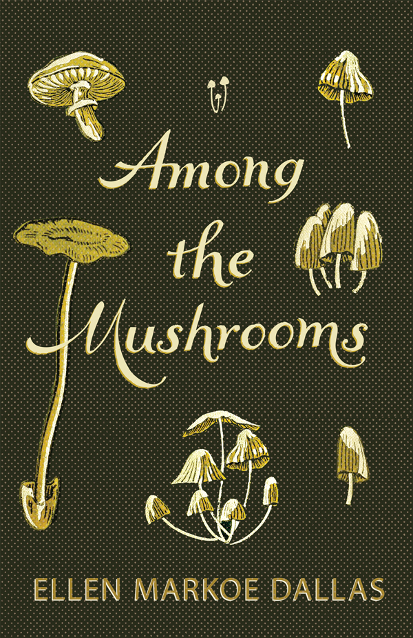 9781528724661 - Among the Mushrooms; A Beginners Guide  - Ellen Markoe Dallas