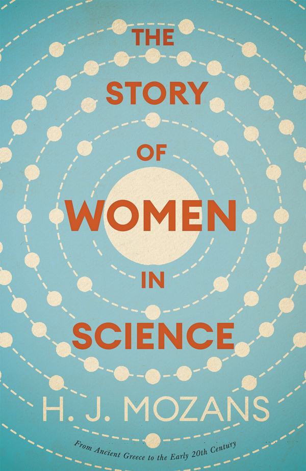 9781528724715 - The Story of Women in Science – From Ancient Greece to the Early 20th Century - H. J. Mozans