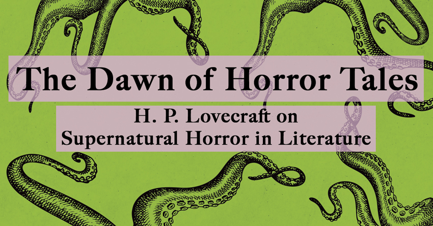 H. P. Lovecraft on Supernatural Horror in Literature – The Dawn of Horror Tales