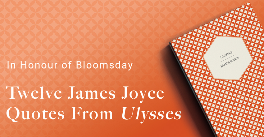 Twelve James Joyce Quotes From Ulysses – In Honour of Bloomsday