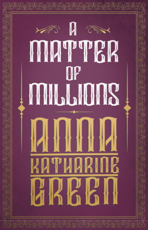 9781528718806 - A Matter of Millions - Anna Katharine Green