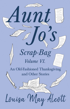 9781528714334 - Aunt Jo's Scrap-Bag Volume VI - Louisa May Alcott