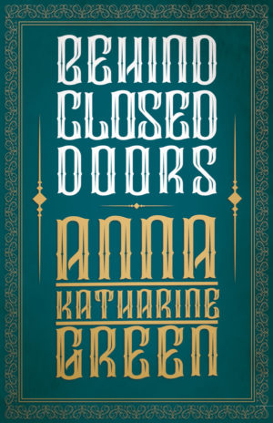 9781528718844 - Behind Closed Doors - Anna Katharine Green