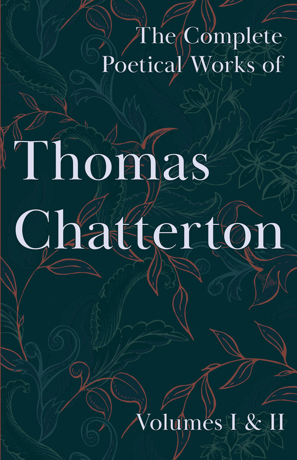 9781528717212 - The Complete Poetical Works of Thomas Chatterton - Thomas Chatterton