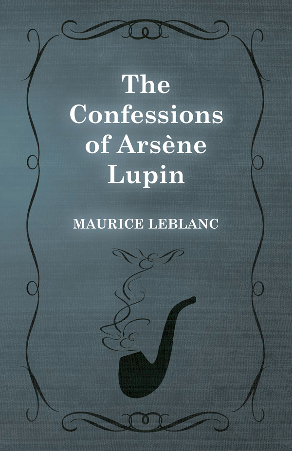 9781473325180 - The Confessions of Arsène Lupin - Maurice Leblanc