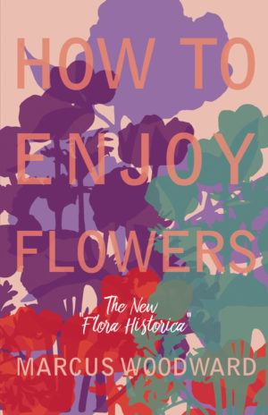 9781528701655 - How to Enjoy Flowers - Marcus Woodward