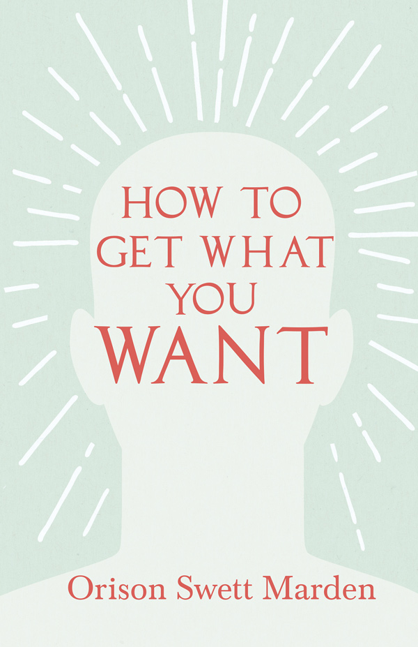 9781528715386 - How to Get What You Want - Orison Swett Marden