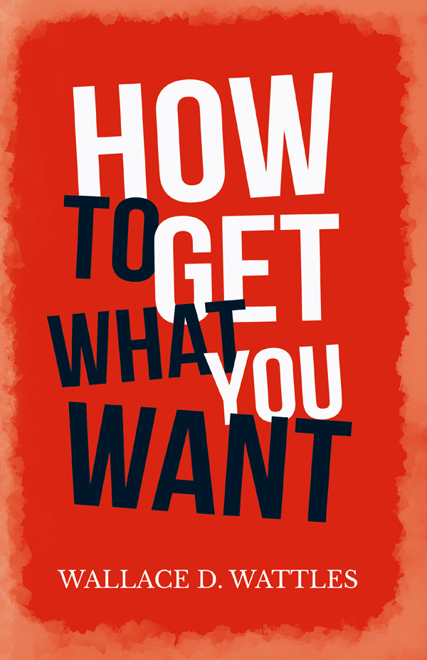 9781528716093 - How to Get What you Want  - Wallace D. Wattles