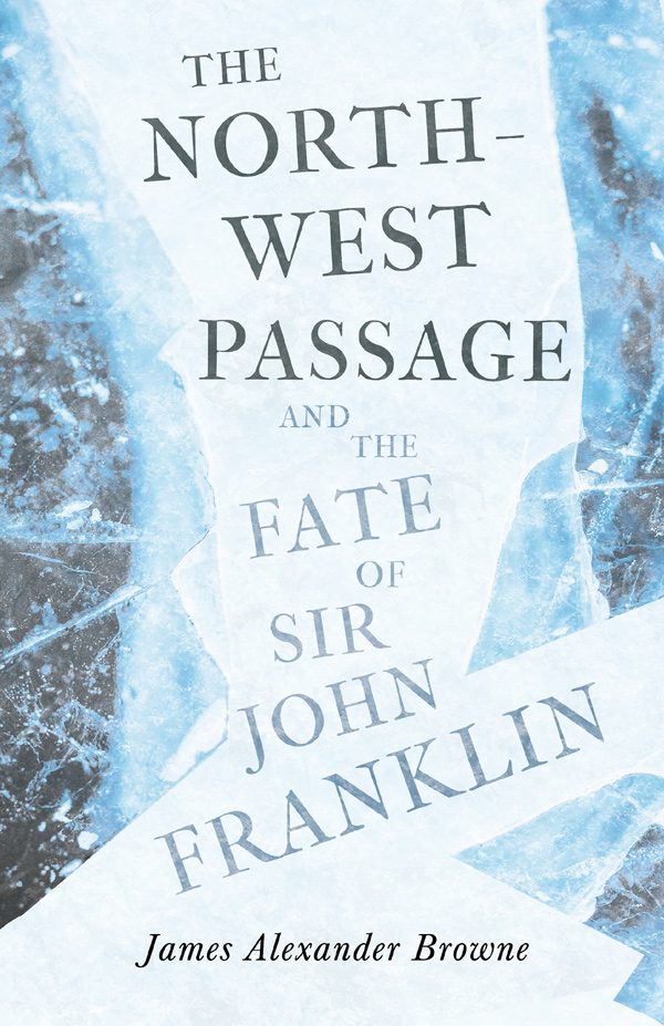 9781446086582 - The North-West Passage and the Fate of Sir John Franklin - James Alexander Browne