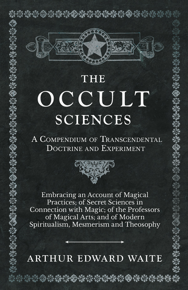 9781528709767 - The Occult Sciences - A Compendium of Transcendental Doctrine and Experiment - Arthur Edward Waite