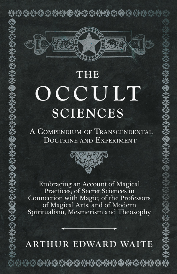 9781528709767 - The Occult Sciences - A Compendium of Transcendental Doctrine and Experiment - Arthur Edward Waite