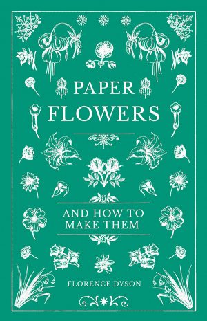 9781528700269 - Paper Flowers and How to Make Them - Florence Dyson