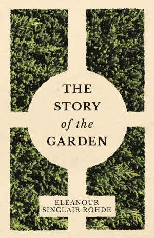 9781528700320 - The Story of the Garden - Eleanour Sinclair Rohde