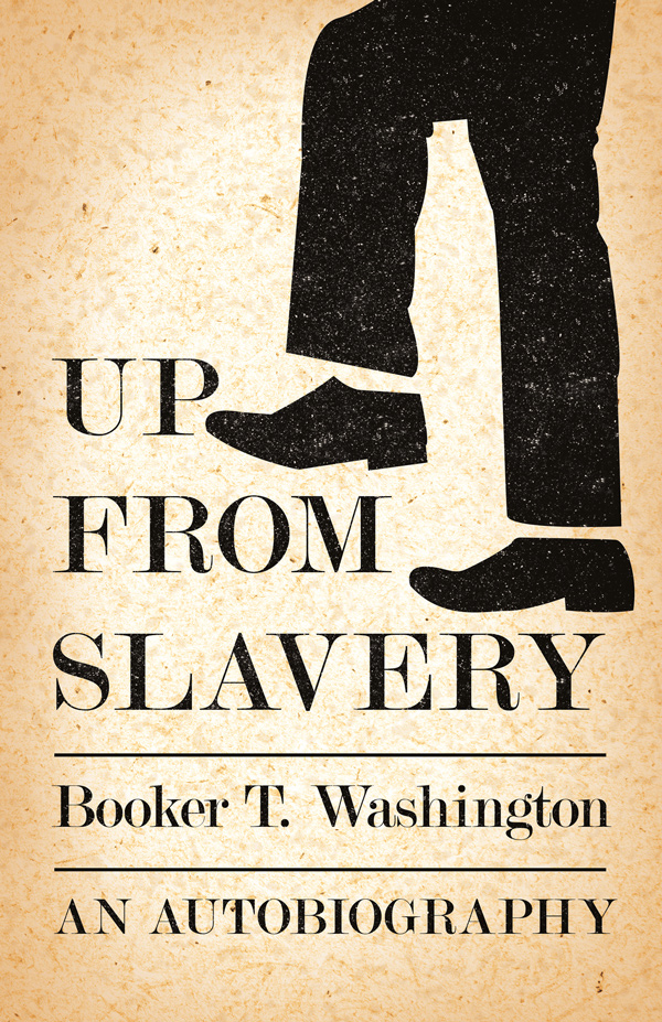 Up From Slavery by Booker T. Washington Up From Slavery by Booker T. Washington