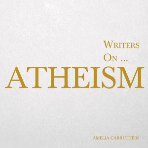 9781473324602 - Writers on... Atheism - Amelia Carruthers